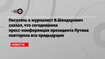 Владимир Путин - Виктор Шендерович - Писатель и журналист В.Шендерович сказал, что сегодняшняя пресс-конференция президента Путина повторяла все предыдущие - echo.msk.ru