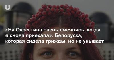 Екатерина Волкова - «На Окрестина очень смеялись, когда я снова приехала». Белоруска, которая сидела трижды, но не унывает - news.tut.by