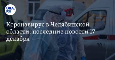 Коронавирус в Челябинской области: последние новости 17 декабря. Школьники досрочно уходят на каникулы, COVID обезглавил федеральную структуру - ura.news - Челябинская обл. - Ухань