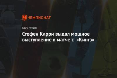 Стефен Карри - Стефен Карри выдал мощное выступление в матче с «Кингз» - championat.com - Сакраменто