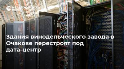 Здания винодельческого завода в Очакове перестроят под дата-центр - realty.ria.ru - Москва