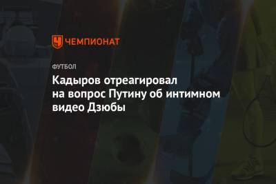 Владимир Путин - Артем Дзюбы - Рамзан Кадыров - Кадыров отреагировал на вопрос Путину об интимном видео Дзюбы - championat.com - респ. Чечня