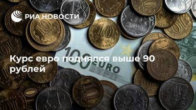 Курс евро поднялся выше 90 рублей - smartmoney.one