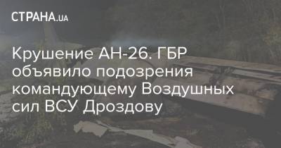 Сергей Дроздов - Крушение АН-26. ГБР объявило подозрения командующему Воздушных сил ВСУ Дроздову - strana.ua - Харьков