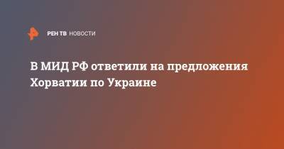 Мария Захарова - Сергей Лавров - Андрей Пленкович - В МИД РФ ответили на предложения Хорватии по Украине - ren.tv - Хорватия