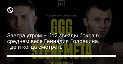 Геннадий Головкин - Сергей Деревянченко - Завтра утром – бой звезды бокса в среднем весе Геннадия Головкина. Где и когда смотреть - liga.net - Нью-Йорк - Караганда