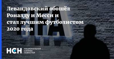 Криштиану Роналду - Мохамед Салах - Вирджил Ван-Дейк - Роберт Левандовский - Левандовский обошёл Роналду и Месси и стал лучшим футболистом 2020 года - nsn.fm