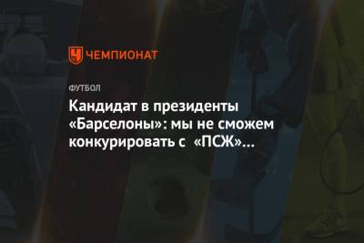 Кандидат в президенты «Барселоны»: мы не сможем конкурировать с «ПСЖ» в борьбе за Месси - championat.com - Катар