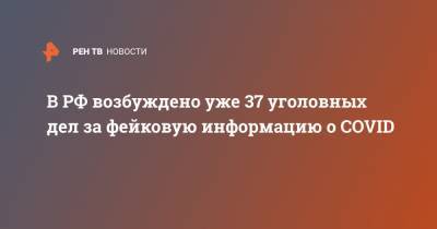 В РФ возбуждено уже 37 уголовных дел за фейковую информацию о COVID - ren.tv - Москва