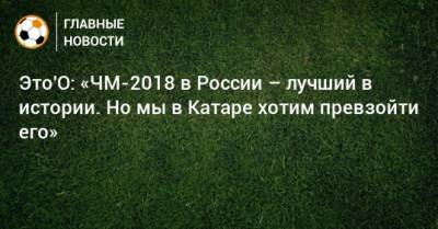 Самуэль Это - Это'О: «ЧМ-2018 в России – лучший в истории. Но мы в Катаре хотим превзойти его» - bombardir.ru - Камерун - Катар