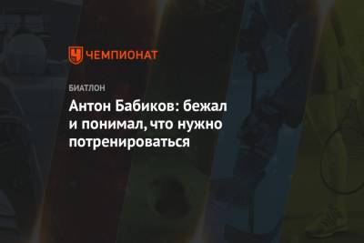 Антон Бабиков - Антон Бабиков: бежал и понимал, что нужно потренироваться - championat.com