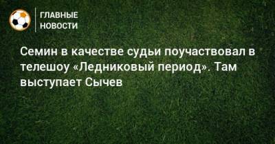 Татьяна Тарасова - Юрий Семин - Дмитрий Сычев - Семин в качестве судьи поучаствовал в телешоу «Ледниковый период». Там выступает Сычев - bombardir.ru