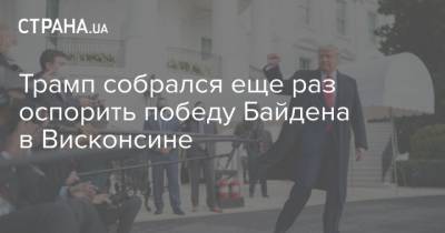 Дональд Трамп - Джо Байден - Трамп собрался еще раз оспорить победу Байдена в Висконсине - strana.ua - США - штат Висконсин