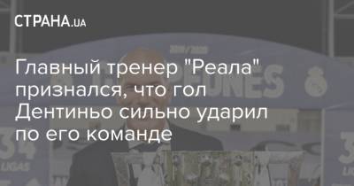 Зинедин Зидан - Реал Мадрид - Главный тренер "Реала" признался, что гол Дентиньо сильно ударил по его команде - strana.ua - Донецк