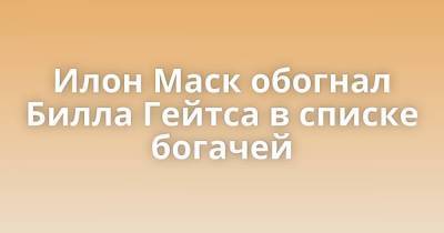 Илон Маск - Марк Цукерберг - Вильям Гейтс - Джефф Безос - Илон Маск обогнал Билла Гейтса в списке богачей - skuke.net - Юар