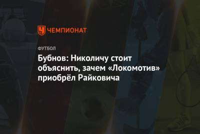 Александр Бубнов - Бубнов: Николичу стоит объяснить, зачем «Локомотив» приобрёл Райковича - championat.com - Москва - Австрия