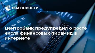 Центробанк предупредил о росте числа финансовых пирамид в интернете - ria.ru - Москва - Россия