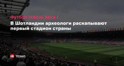 Футбол сквозь века. В Шотландии археологи раскапывают первый стадион страны - nv.ua - Шотландия