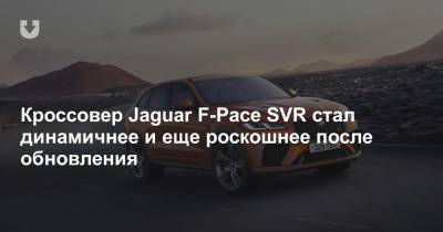 Кроссовер Jaguar F-Pace SVR стал динамичнее и еще роскошнее после обновления - news.tut.by