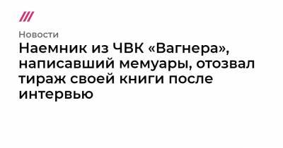 Наемник из ЧВК «Вагнера», написавший мемуары, отозвал тираж своей книги после интервью - tvrain.ru