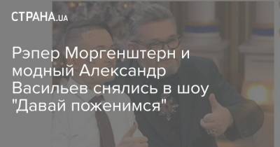 Александр Васильев - Рэпер Моргенштерн и модный Александр Васильев снялись в шоу "Давай поженимся" - strana.ua - Киев - Харьков - Запорожье