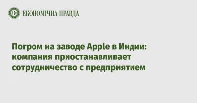 Погром на заводе Apple в Индии: компания приостанавливает сотрудничество с предприятием - epravda.com.ua