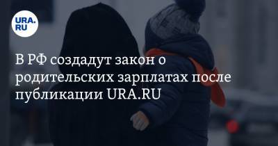 Олег Шеин - В РФ создадут закон о родительских зарплатах после публикации URA.RU - ura.news