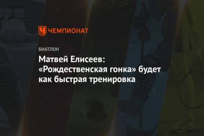 Матвей Елисеев - Матвей Елисеев: «Рождественская гонка» будет как быстрая тренировка - championat.com - Москва