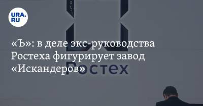 «Ъ»: в деле экс-руководства Ростеха фигурирует завод «Искандеров» - ura.news - Москва - Новосибирск