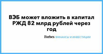 ВЭБ может вложить в капитал РЖД 82 млрд рублей через год - forbes.ru