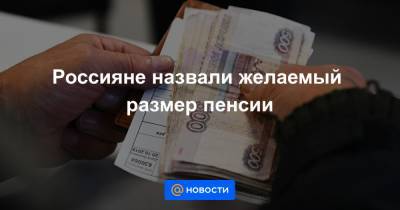 Россияне назвали желаемый размер пенсии - news.mail.ru - Москва