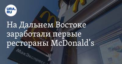 Константин Шестаков - На Дальнем Востоке заработали первые рестораны McDonald’s - ura.news - Приморье край - Хабаровск - Владивосток