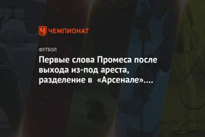 Микель Артеты - Рафаэл Леау - Первые слова Промеса после выхода из-под ареста, разделение в «Арсенале». Главное к утру - championat.com