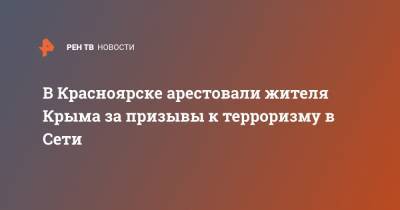В Красноярске арестовали жителя Крыма за призывы к терроризму в Сети - ren.tv - Красноярский край - Крым - Красноярск - респ. Хакасия