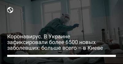 Максим Степанов - Коронавирус. В Украине зафиксировали более 6500 новых заболевших: больше всего – в Киеве - liga.net - Киев