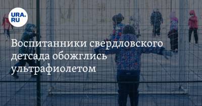 Воспитанники свердловского детсада обожглись ультрафиолетом - ura.news - Свердловская обл.
