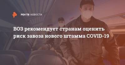 Мелита Вуйнович - ВОЗ рекомендует странам оценить риск завоза нового штамма COVID-19 - ren.tv