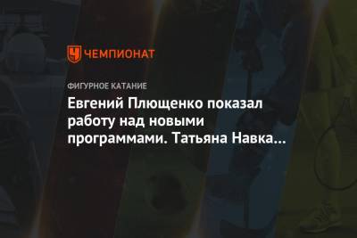 Татьяна Навка - Евгений Плющенко - Евгений Плющенко показал работу над новыми программами. Татьяна Навка отреагировала - championat.com