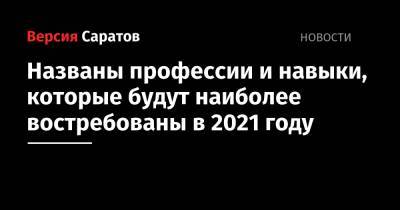 Названы профессии и навыки, которые будут наиболее востребованы в 2021 году - nversia.ru - Москва - Санкт-Петербург - Нижний Новгород - Саратов - Тюмень