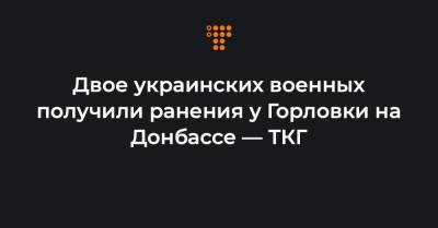 Двое украинских военных получили ранения у Горловки на Донбассе — ТКГ - hromadske.ua - Горловка