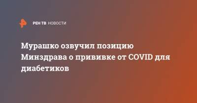 Михаил Мурашко - Мурашко озвучил позицию Минздрава о прививке от COVID для диабетиков - ren.tv