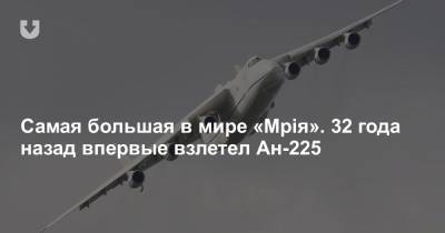 Самая большая в мире «Мрiя». 32 года назад впервые взлетел Ан-225 - news.tut.by - Украина - Киев