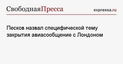 Дмитрий Песков - Песков назвал специфической тему закрытия авиасообщения с Лондоном - svpressa.ru - Австрия - Англия - Лондон - Турция - Финляндия - Канада - Болгария - Саудовская Аравия - Голландия - Латвия - Аргентина - Марокко