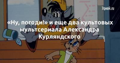 «Ну, погоди!» и еще два культовых мультсериала Александра Курляндского - skuke.net - Россия