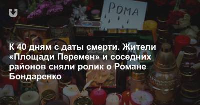 К 40 дням с даты смерти. Жители «Площади Перемен» и соседних районов сняли ролик о Романе Бондаренко - news.tut.by
