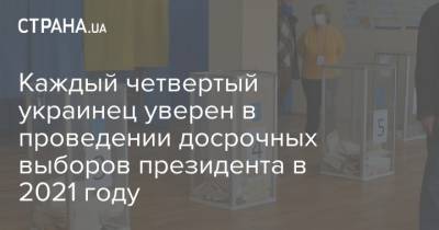 Каждый четвертый украинец уверен в проведении досрочных выборов президента в 2021 году - strana.ua - Украина - Киев