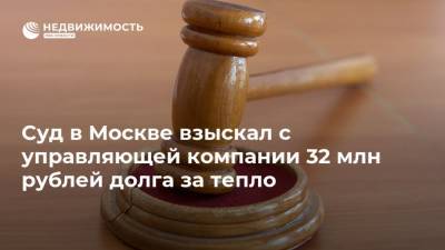 Суд в Москве взыскал с управляющей компании 32 млн рублей долга за тепло - realty.ria.ru - Москва
