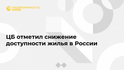 Эльвира Набиуллина - ЦБ отметил снижение доступности жилья в России - realty.ria.ru - Москва