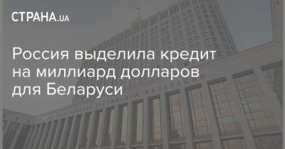 Россия выделила кредит на миллиард долларов для Беларуси - strana.ua - Белоруссия