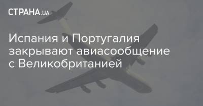 Португалия - Испания и Португалия закрывают авиасообщение с Великобританией - strana.ua - Англия - Бельгия - Испания - Канада - Чехия - Гибралтар - Португалия - Юар